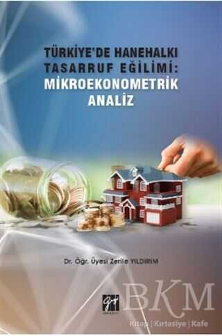 Türkiye`de Hanehalkı Tasarruf Eğilimi: Mikroekonometrik Analiz - Gazi Kitabevi