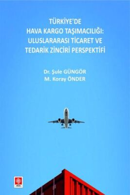 Türkiye`de Hava Kargo Taşımacılığı: Uluslararası Ticaret ve Tedarik Zinciri Perspektifi - 1