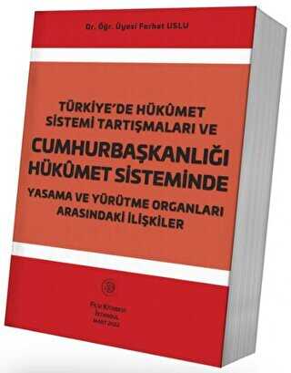 Türkiye`de Hükümet Sistemi Tartışmaları ve Cumhurbaşkanlığı Hükümet Sisteminde Yasama ve Yürütme Organları Arasındaki İlişkiler