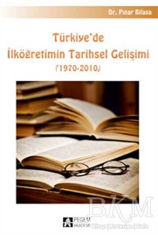 Türkiye`de İlköğretimin Tarihsel Gelişimi 1970-2010 - Pegem Akademi Yayıncılık