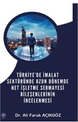 Türkiye’de İmalat Sektöründe Uzun Dönemde Net İşletme Sermayesi Bileşenlerinin İncelenmesi - Platanus Publishing