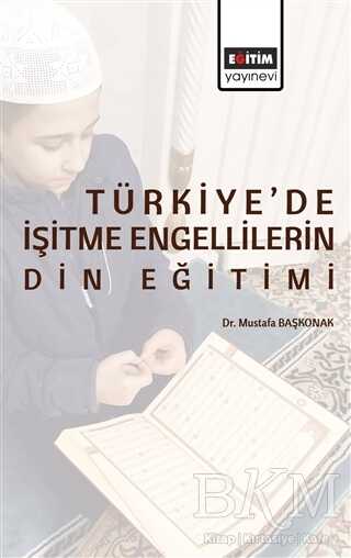 Türkiye’de İşitme Engellilerin Din Eğitimi - Eğitim Yayınevi - Bilimsel Eserler