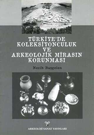 Türkiye`de Koleksiyonculuk Ve Arkeolojik Mirasın Korunması - Arkeoloji ve Sanat Yayınları