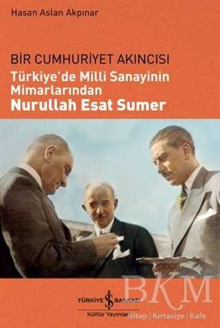 Türkiye`de Milli Sanayinin Mimarlarından Nurullah Esat Sumer - 1