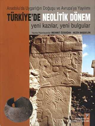 Türkiye`de Neolitik Dönem : Anadolu`da Uygarlığın Doğuşu ve Avrupa`ya Yayılımı