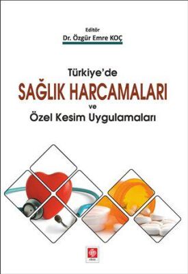 Türkiye`de Sağlık Harcamaları ve Özel Kesim Uygulamaları kapağı