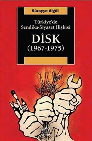Türkiye'de Sendika - Siyaset İlişkisi : DİSK 1967-1975