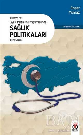 Türkiye`de Siyasi Partilerin Programlarında Sağlık Politikaları 1923 - 2018 - DBY Yayınları
