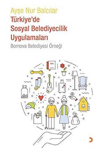 Türkiye`de Sosyal Belediyecilik Uygulamaları - Bornova Belediyesi Örneği - Cinius Yayınları