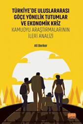 Türkiye’de Uluslararası Göçe Yönelik Tutumlar Ve Ekonomik Kriz - Kamuoyu Araştırmalarının İleri Analizi - Nobel Bilimsel Eserler