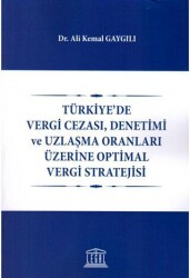 Türkiye`de Vergi Cezası, Denetimi ve Uzlaşma Oranları Üzerine Optimal Vergi Stratejisi - Legal Yayıncılık