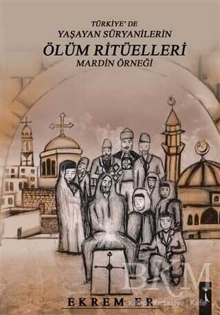 Türkiye`de Yaşayan Süryanilerin Ölüm Ritüelleri Mardin Örneği - İkinci Adam Yayınları