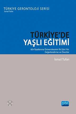 Türkiye’de Yaşlı Eğitimi -  60+ Tazelenme Üniversitesinin İlk Dört Yılı: Değerlendirme Ve Öneriler