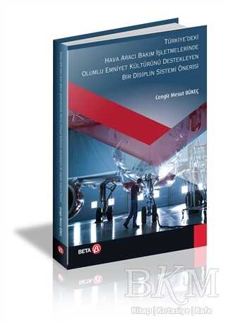 Türkiyedeki Hava Aracı Bakım İşletmelerinde Olumlu Emniyet Kültürünü Destekleyen Bir Disiplin Sistemi Önerisi - Beta Yayınevi