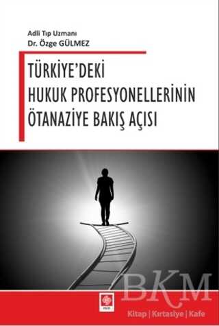Türkiye`deki Hukuk Profesyonellerinin Ötanaziye Bakış Açısı - Ekin Basım Yayın