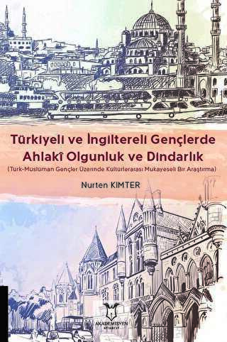 Türkiyeli ve İngiltereli Gençlerde Ahlakî Olgunluk ve Dindarlık - Akademisyen Kitabevi