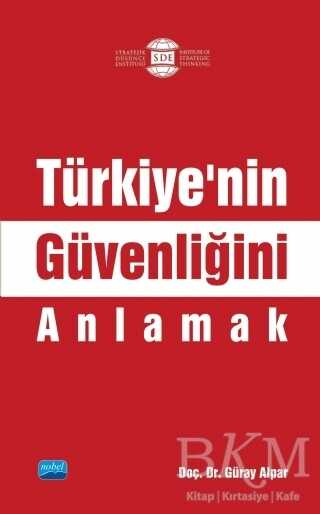 Türkiye’nin Güvenliğini Anlamak - Nobel Akademik Yayıncılık