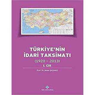 Türkiye`nin İdari Taksimatı 1. Cilt 1920 - 2013