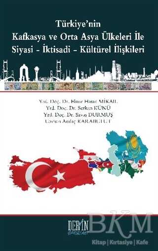 Türkiye'nin Kafkasya ve Orta Asya Ülkeleri İle Siyasi-İktisadi-Kültürel İlişkileri
