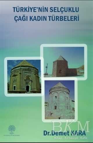 Türkiye`nin Selçuklu Çağı Kadın Türbeleri - Platanus Publishing