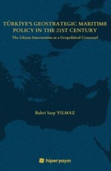 Türkiye’s Geostrategic Maritime Policy In The 	21st Century - The Libyan Intervention as a 	Geopolit - Hiperlink Yayınları