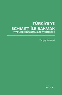 Türkiye’ye Schmitt ile Bakmak: 1970’lerde Düşmanlıklar ve Ötekiler - 1