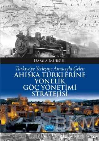 Türkiye’ye Yerleşme Amacıyla Gelen Ahıska Türklerine Yönelik Göç Yönetimi Stratejisi - Nobel Akademik Yayıncılık