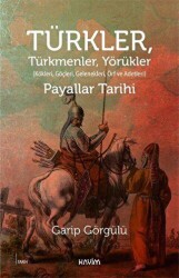 Türkler, Türkmenler, Yörükler: Kökleri, Göçleri, Gelenekleri Örf ve Adetleri - Kavim Yayıncılık