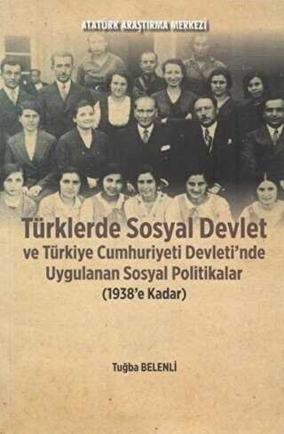 Türklerde Sosyal Devlet ve Türkiye Cumhuriyeti Devleti`nde Uygulanan Sosyal Politikalar 1938`e Kadar