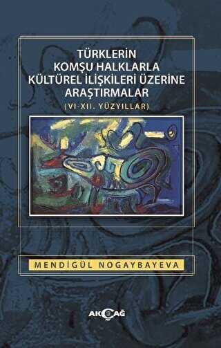 Türklerin Komşu Halklarla Kültürel İlişkileri Üzerine Araştırmalar 6-12. Yüzyıllar