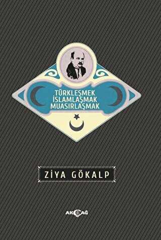 Türkleşmek İslamlaşmak Muasırlaşmak - Akçağ Yayınları