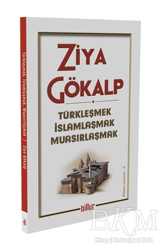 Türkleşmek İslamlaşmak Muasırlaşmak - Billur Yayınları