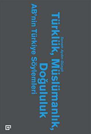 Türklük, Müslümanlık, Doğululuk - AB’nin Türkiye Söylemleri - Koç Üniversitesi Yayınları