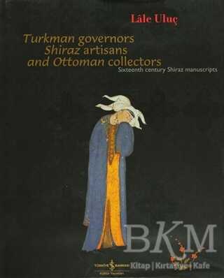Turkman Governors Shiraz Artisans and Ottoman Collectors Sixteenth Century Shiraz Manuscripts