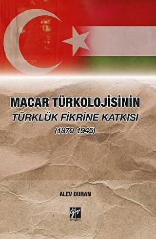 Macar Türkolojisinin Türklük Fikrine Katkısı 1870-1945 - Gazi Kitabevi