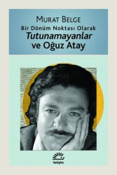 Tutunamayanlar ve Oğuz Atay - İletişim Yayınevi