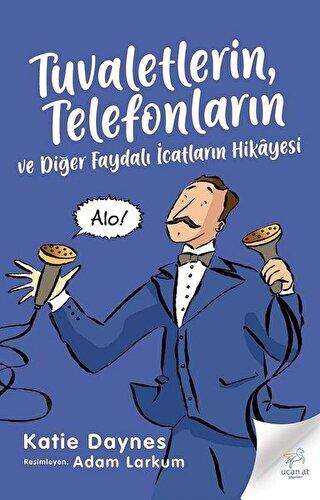 Tuvaletlerin, Telefonların ve Diğer Faydalı İcatların Hikayesi - Uçan At Yayınları
