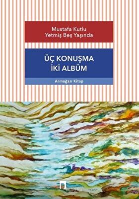 Üç Konuşma İki Albüm - Mustafa Kutlu Yetmiş Beş Yaşında - 1
