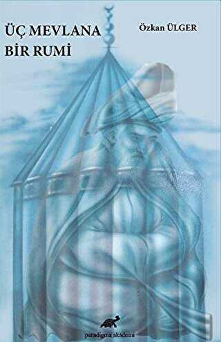 Üç Mevlana Bir Rumi - Paradigma Akademi Yayınları