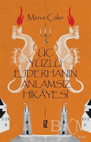 Üç Yüzlü Ejderhanın Anlamsız Hikayesi - İz Yayıncılık