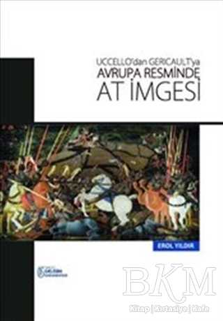 Uccello`dan Gericault`ya Avrupa Resminde At İmgesi - İstanbul Gelişim Üniversitesi Yayınları