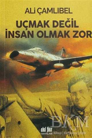 Uçmak Değil İnsan Olmak Zor - Akıl Fikir Yayınları