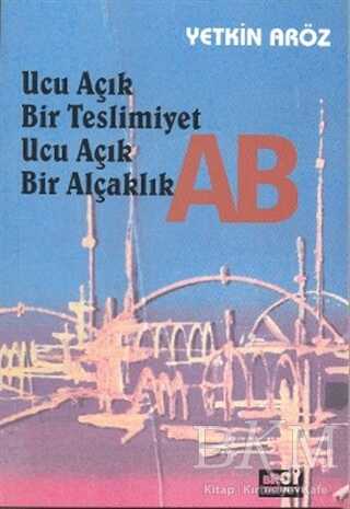 Ucu Açık Bir Teslimiyet Ucu Açık Bir Alçaklık AB - Broy Yayınları