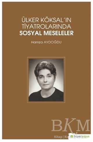 Ülker Köksal`ın Tiyatrolarında Sosyal Meseleler - Hiperlink Yayınları