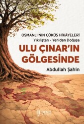 Ulu Çınar’ın Gölgesinde Osmanlı’nın Çöküş Hikâyeleri - Yıkılıştan - Yeniden Doğuşa - Deniz Yayınevi