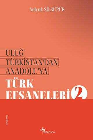 Uluğ Türkistan’dan Anadolu’ya Türk Efsaneleri - 2