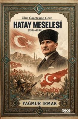 Ulus Gazetesine Göre Hatay Meselesi 1936-1939 - 1