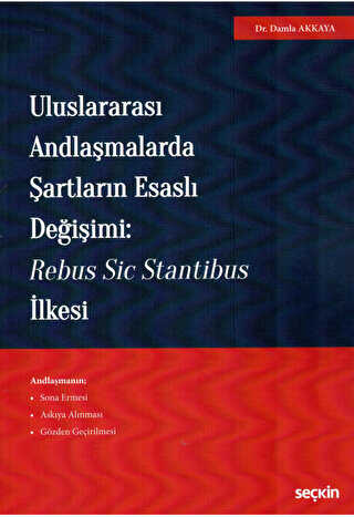 Uluslararası Andlaşmalarda Şartların Esaslı Değişimi: Rebus Sic Stantibus İlkesi - Seçkin Yayıncılık