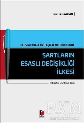 Uluslararası Antlaşmalar Hukukunda Şartların Esaslı Değişikliği İlkesi - Adalet Yayınevi