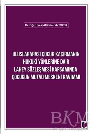 Uluslararası Çocuk Kaçırmanın Hukuki Yönlerine Dair Lahey Sözleşmesi Kapsamında Çocuğun Mutad Meskeni Kavramı - Adalet Yayınevi